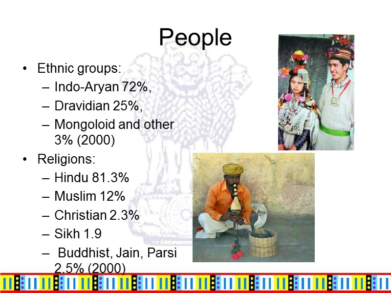 People Ethnic groups: Indo-Aryan 72%,  Dravidian 25%,  Mongoloid and other 3% (2000)